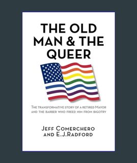 Epub Kndle The Old Man and the Queer: The Transformative Story of a Retired Mayor and the Barber Wh