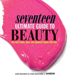 Access PDF EBOOK EPUB KINDLE Seventeen Ultimate Guide to Beauty: The Best Hair, Skin, Nails & Makeup