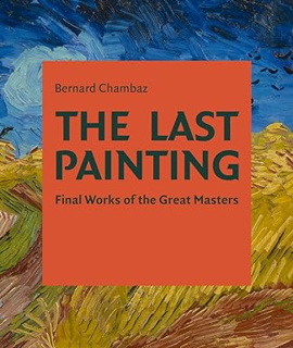 Ebooks download The Last Painting: Final Works of the Great Masters: From Giotto to Twombly ^DOWNLO