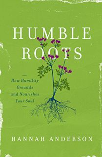 ACCESS [PDF EBOOK EPUB KINDLE] Humble Roots: How Humility Grounds and Nourishes Your Soul by  Hannah