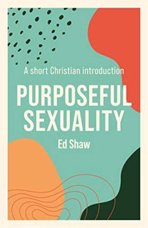 ACCESS [EBOOK EPUB KINDLE PDF] Purposeful Sexuality: A Short Christian Introduction by  Ed Shaw 📙